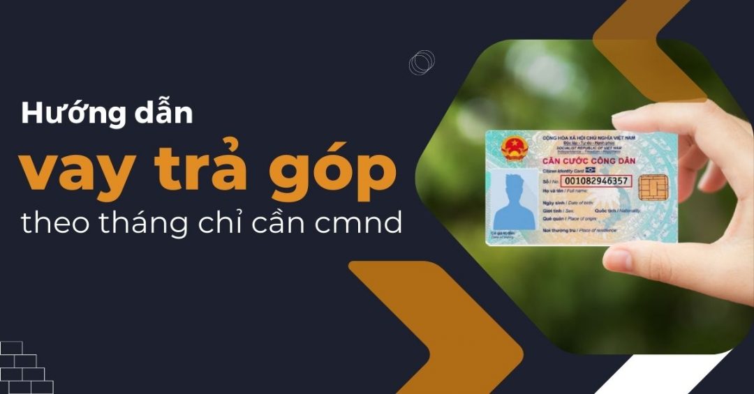 Hướng dẫn vay trả góp theo tháng cần cmnd 1 Hướng dẫn vay trả góp theo tháng cần cmnd