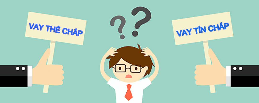 Vay tiêu dùng- Vay tín chấp, vay thế chấp