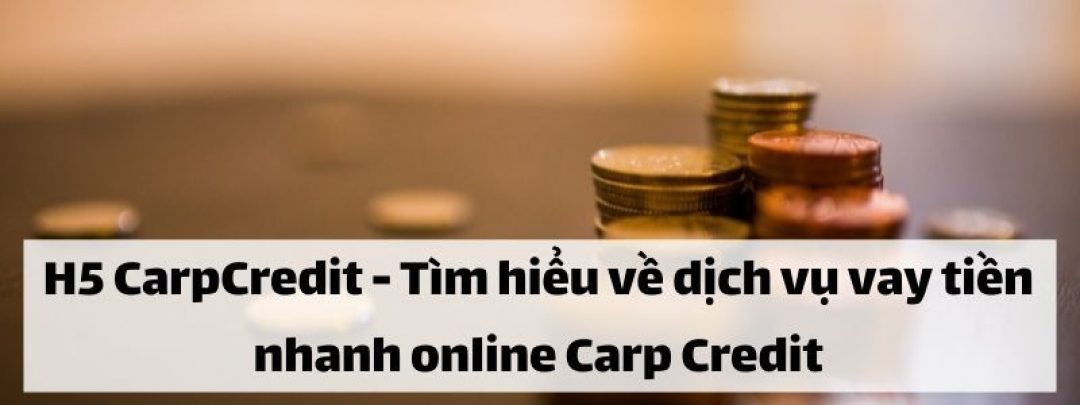Carpcredit là gì? Vay tiền Carpcredit liệu có lừa đảo? 5 Điều kiện vay tiền Carpcredit.