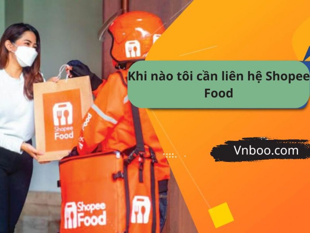 Tổng đài Shopee Food là gì? Khi nào cần liên hệ? 5 Khi nào tôi cần liên hệ Shopee Food