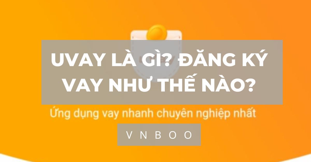 Uvay là gì? Đăng ký vay như thế nào?