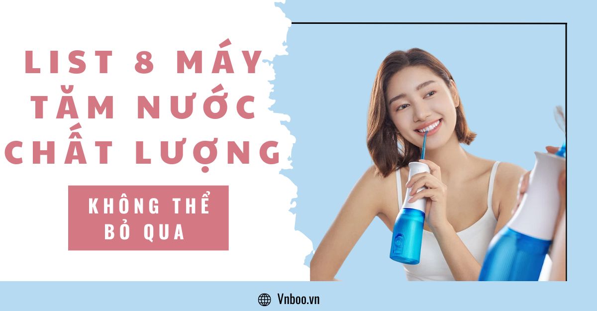 List 8 máy tăm nước chất lượng không thể bỏ qua