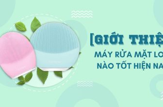Máy rửa mặt loại nào tốt