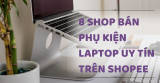 8 shop bán phụ kiện laptop uy tín trên Shopee