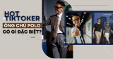Hot tiktoker “Ông Chú POLO” có gì đặc biệt?