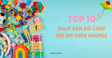 Top 10 shop bán đồ chơi trẻ em uy tín trên Shopee